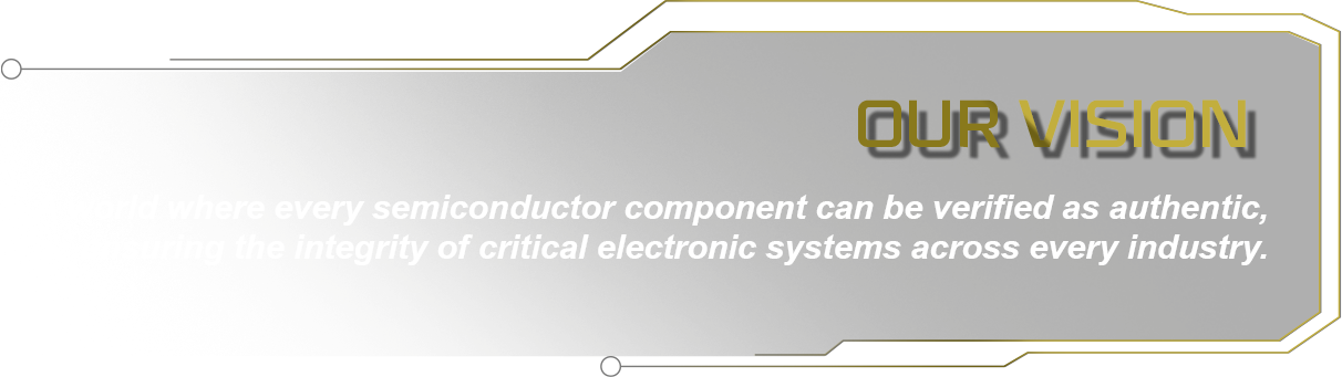 Our vision: A world where every semiconductor component can be verified as authentic, ensuring the integrity of critical electronic systems across every industry.